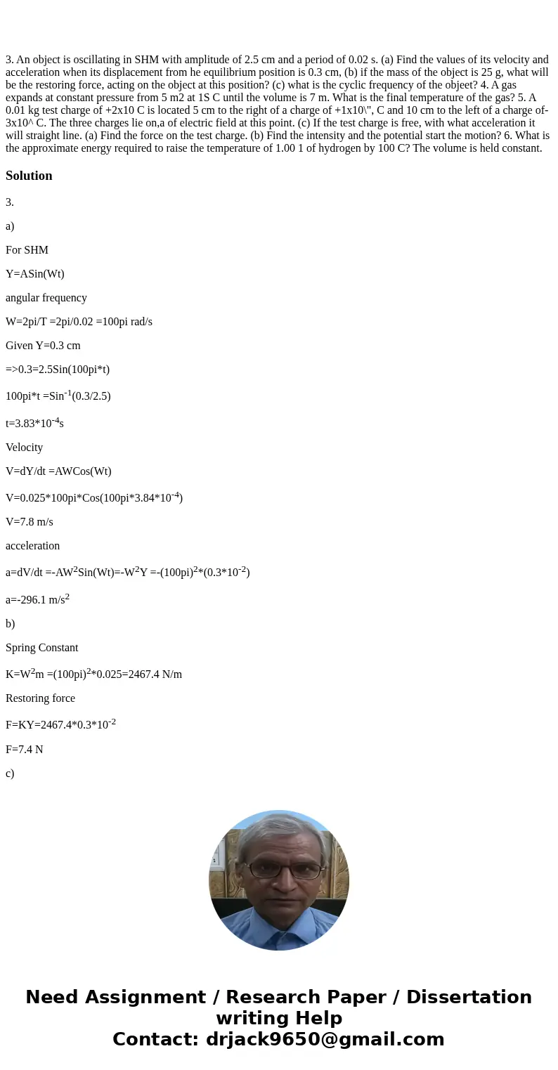  3. An object is oscillating in SHM with amplitude of 2.5 cm and a period of 0.02 s. (a) Find the values of its velocity and acceleration when its displacement 