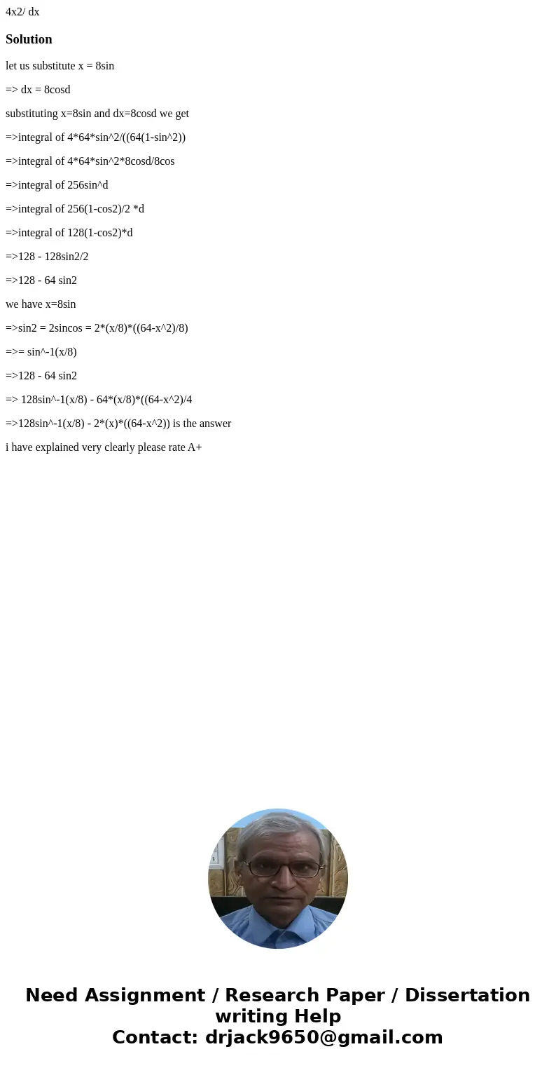  4x2/ dxSolutionlet us substitute x = 8sin => dx = 8cosd substituting x=8sin and dx=8cosd we get =>integral of 4*64*sin^2/((64(1-sin^2)) =>integral of 