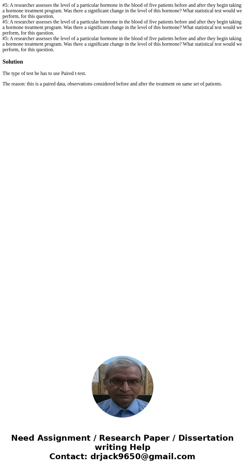  #5: A researcher assesses the level of a particular hormone in the blood of five patients before and after they begin taking a hormone treatment program. Was t