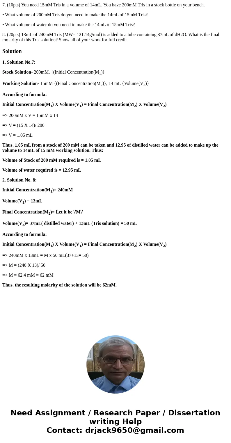 7. (10pts) You need 15mM Tris in a volume of 14mL. You have 200mM Tris in a stock bottle on your bench. • What volume of 200mM Tris do you need to make the 14mL 7. (10pts) You need 15mM Tris in a volume of 14mL. You have 200mM Tris in a stock bottle on your bench. • What volume of 200mM Tris do you need to make the 14mL