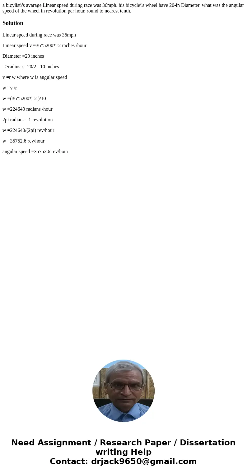 a bicylist\'s avarage Linear speed during race was 36mph. his bicycle\'s wheel have 20-in Diameter. what was the angular speed of the wheel in revolution per ho a bicylist\'s avarage Linear speed during race was 36mph. his bicycle\'s wheel have 20-in Diameter. what was the angular speed of the wheel in revolution per ho