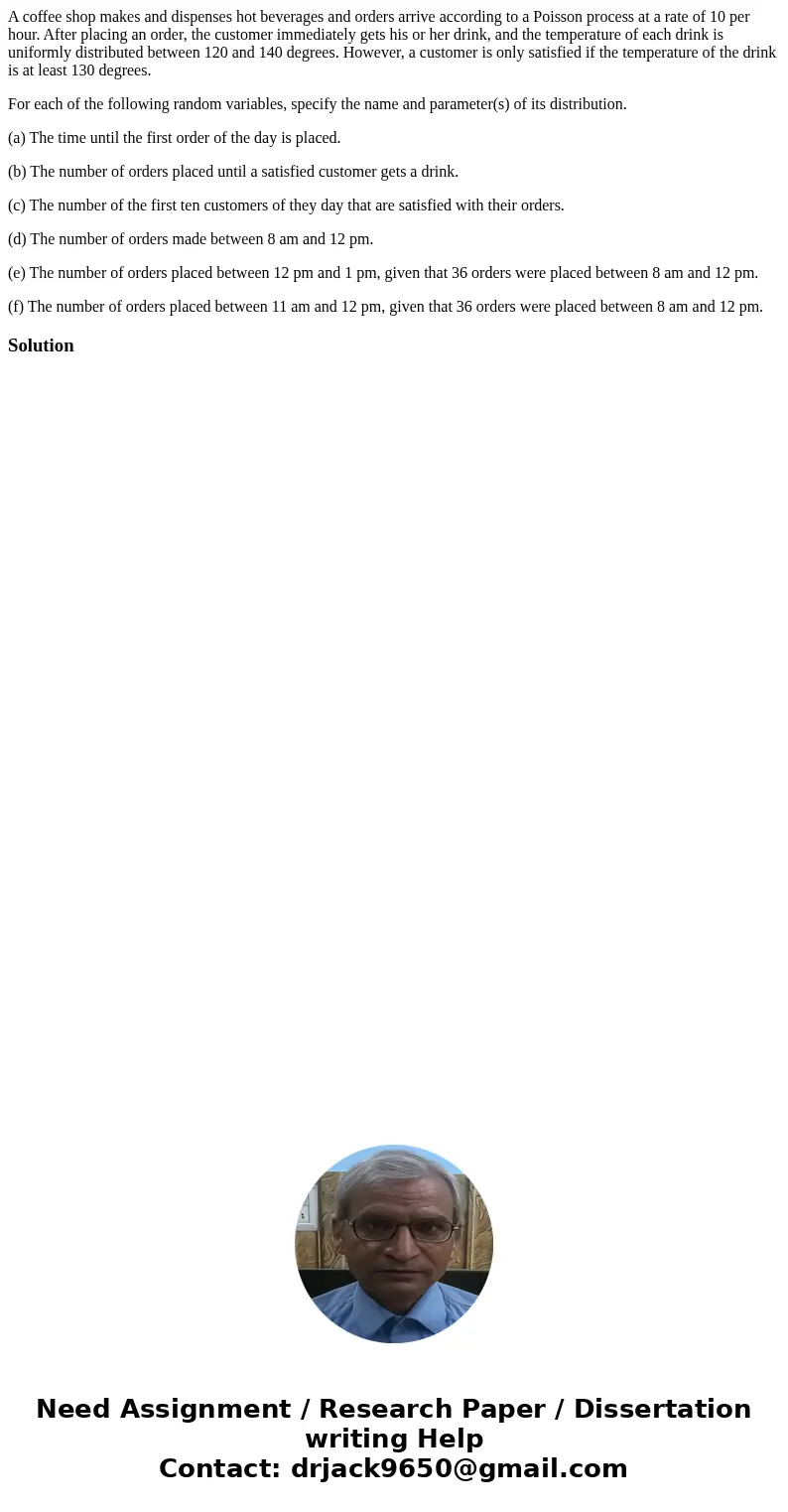 A coffee shop makes and dispenses hot beverages and orders arrive according to a Poisson process at a rate of 10 per hour. After placing an order, the customer  A coffee shop makes and dispenses hot beverages and orders arrive according to a Poisson process at a rate of 10 per hour. After placing an order, the customer