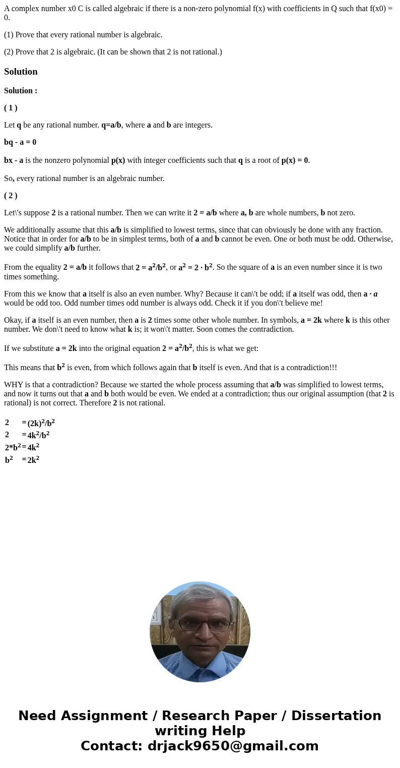 A complex number x0 C is called algebraic if there is a non-zero polynomial f(x) with coefficients in Q such that f(x0) = 0. (1) Prove that every rational numbe A complex number x0 C is called algebraic if there is a non-zero polynomial f(x) with coefficients in Q such that f(x0) = 0. (1) Prove that every rational numbe