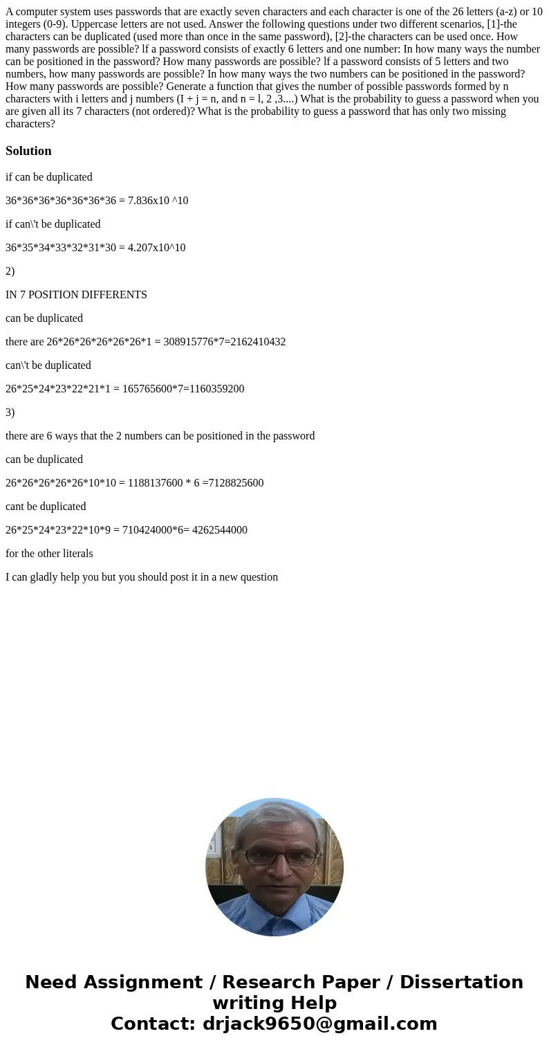 A computer system uses passwords that are exactly seven characters and each character is one of the 26 letters (a-z) or 10 integers (0-9). Uppercase letters ar  A computer system uses passwords that are exactly seven characters and each character is one of the 26 letters (a-z) or 10 integers (0-9). Uppercase letters ar