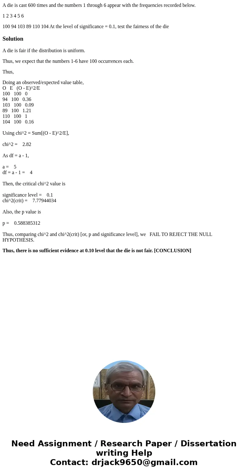 A die is cast 600 times and the numbers 1 through 6 appear with the frequencies recorded below. 1 2 3 4 5 6 100 94 103 89 110 104 At the level of significance =