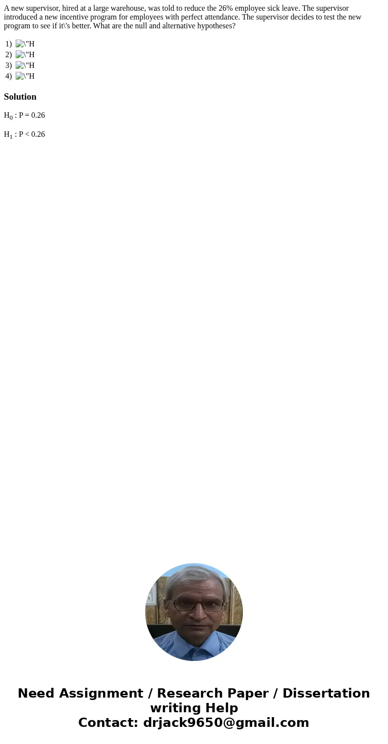 A new supervisor, hired at a large warehouse, was told to reduce the 26% employee sick leave. The supervisor introduced a new incentive program for employees wi