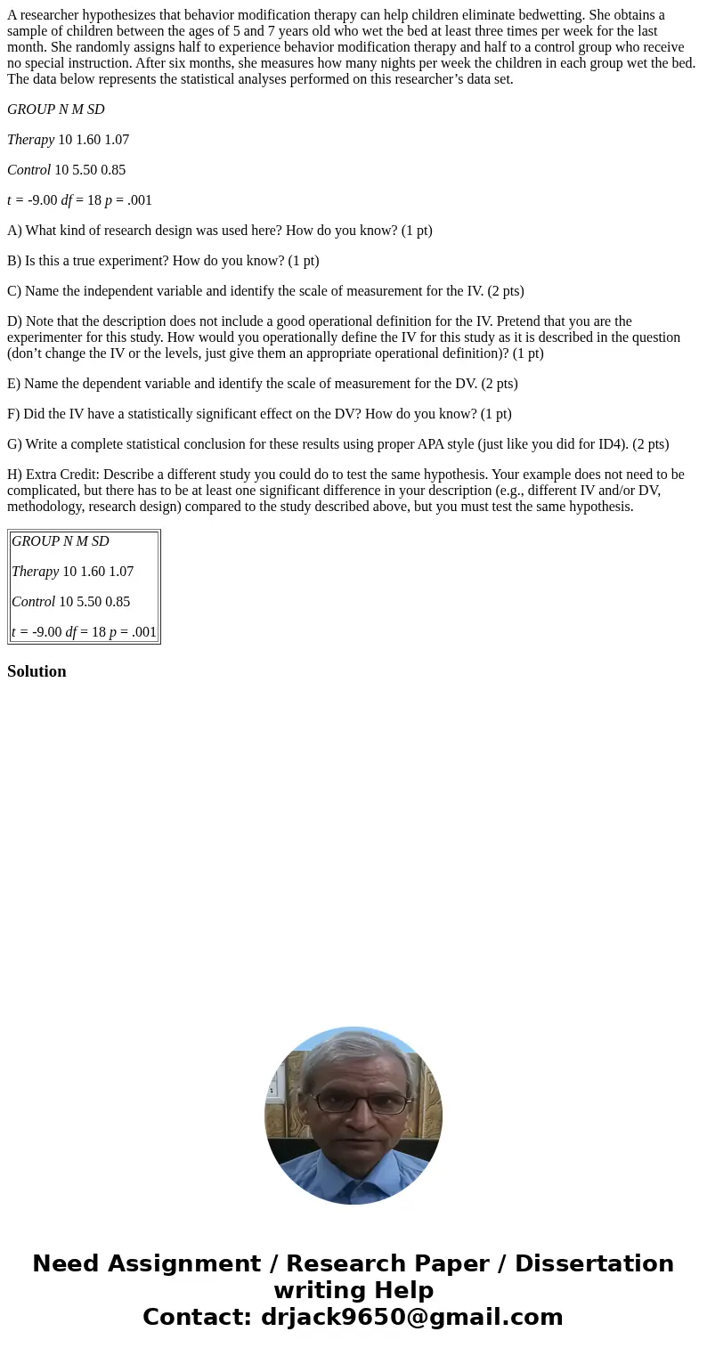 A researcher hypothesizes that behavior modification therapy can help children eliminate bedwetting. She obtains a sample of children between the ages of 5 and 