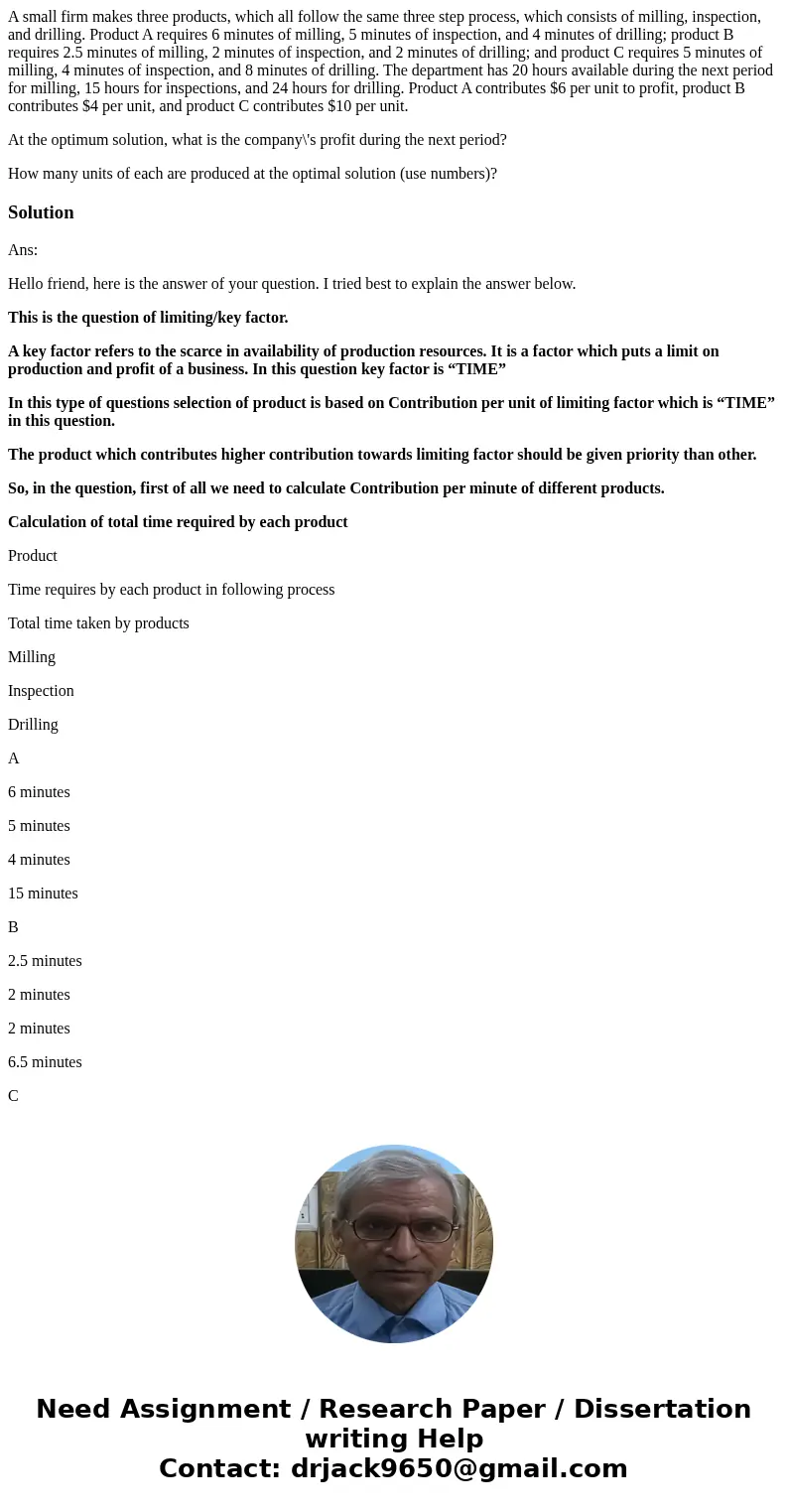 A small firm makes three products, which all follow the same three step process, which consists of milling, inspection, and drilling. Product A requires 6 minut