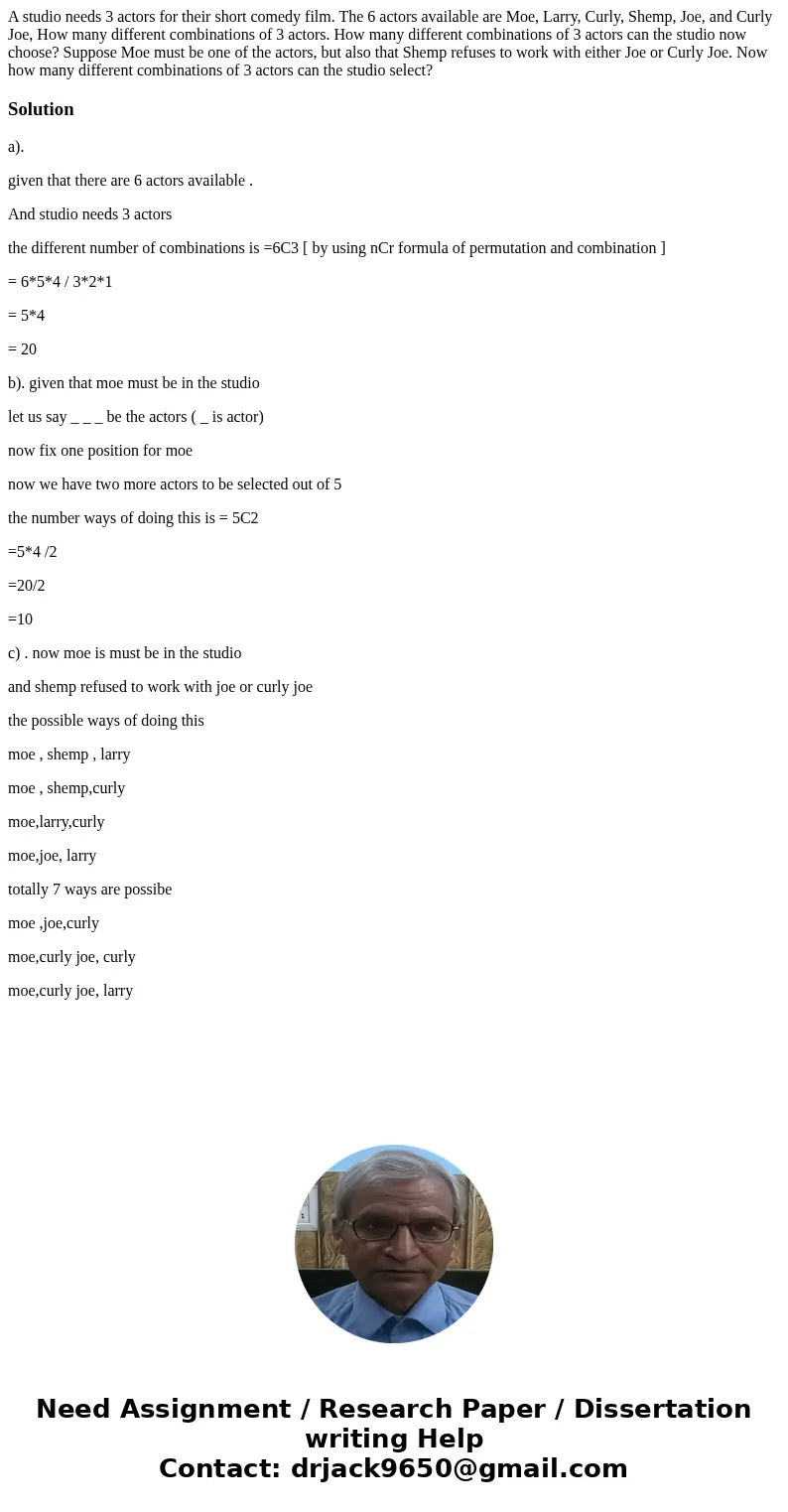 A studio needs 3 actors for their short comedy film. The 6 actors available are Moe, Larry, Curly, Shemp, Joe, and Curly Joe, How many different combinations o  A studio needs 3 actors for their short comedy film. The 6 actors available are Moe, Larry, Curly, Shemp, Joe, and Curly Joe, How many different combinations o