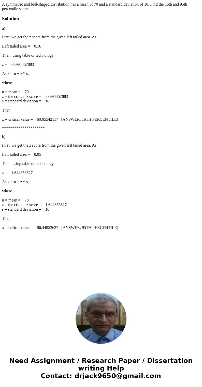 A symmetric and bell-shaped distribution has a mean of 70 and a standard deviation of 10. Find the 16th and 95th percentile scores.Solutiona) First, we get the 