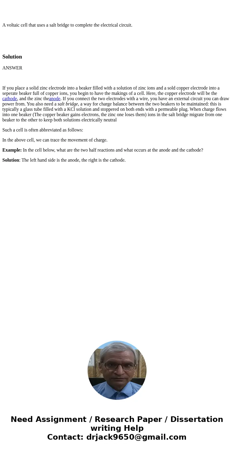  A voltaic cell that uses a salt bridge to complete the electrical circuit. SolutionANSWER If you place a solid zinc electrode into a beaker filled with a solut