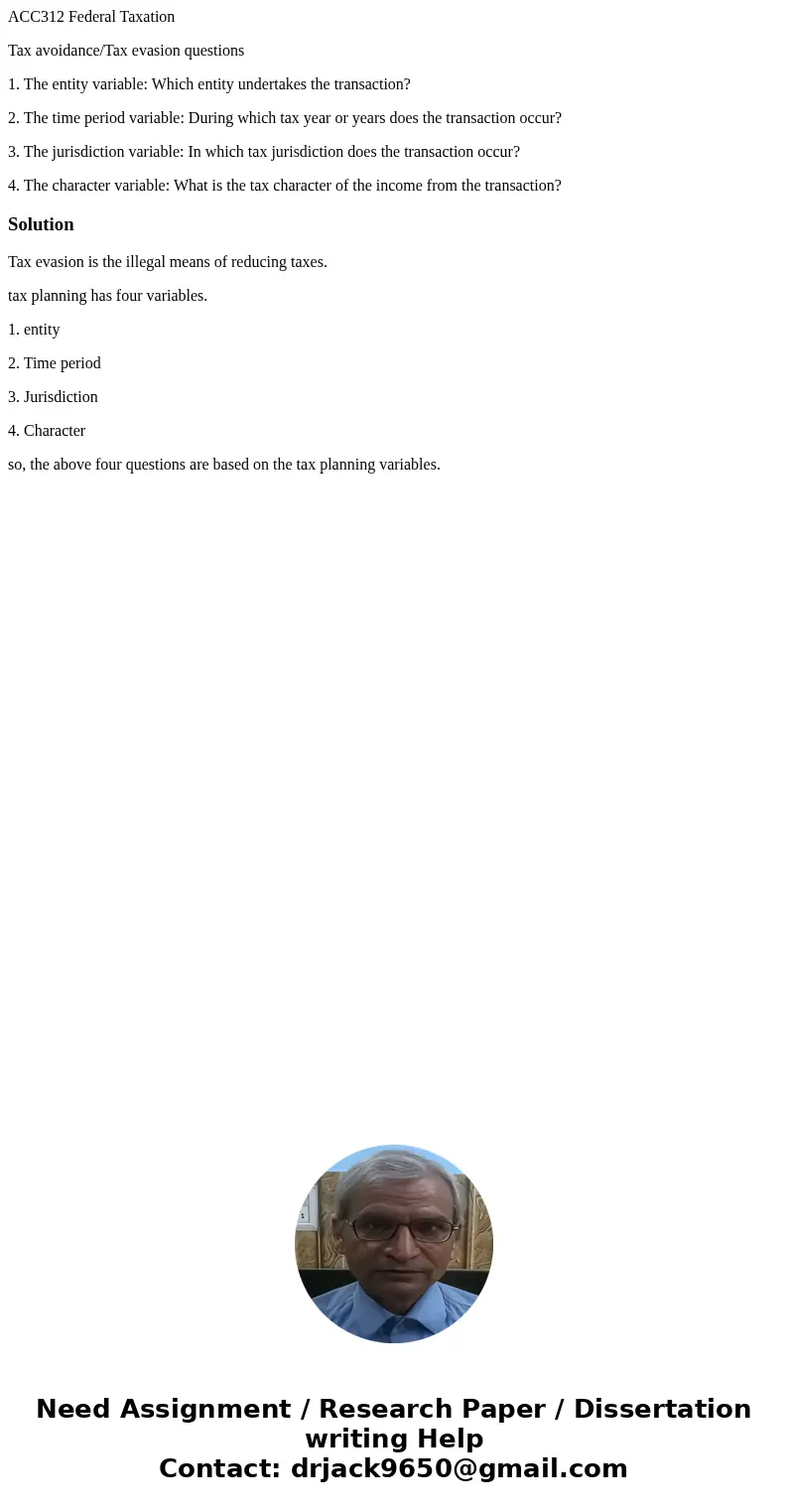 ACC312 Federal Taxation Tax avoidance/Tax evasion questions 1. The entity variable: Which entity undertakes the transaction? 2. The time period variable: During ACC312 Federal Taxation Tax avoidance/Tax evasion questions 1. The entity variable: Which entity undertakes the transaction? 2. The time period variable: During