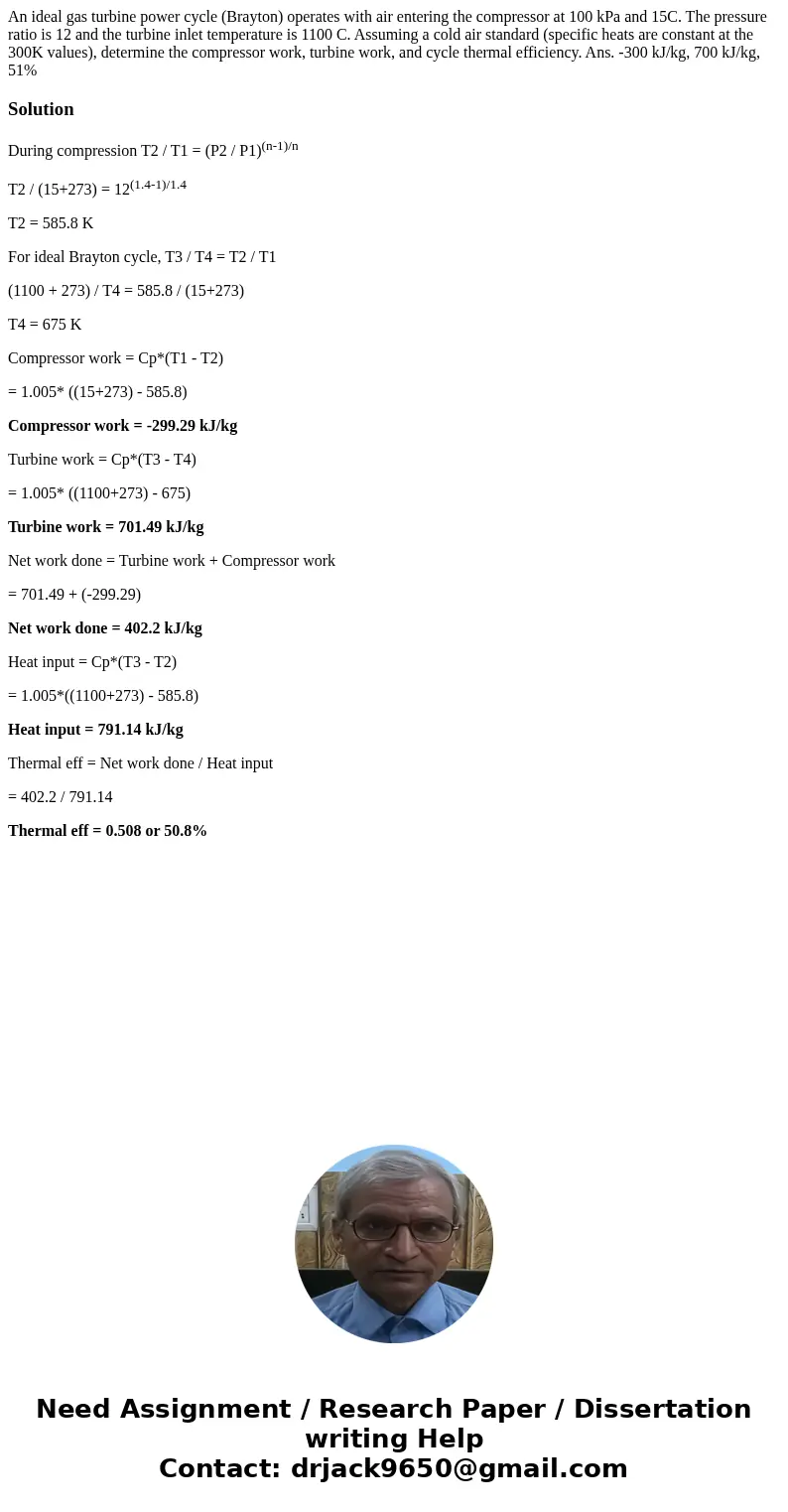 An ideal gas turbine power cycle (Brayton) operates with air entering the compressor at 100 kPa and 15C. The pressure ratio is 12 and the turbine inlet temperat