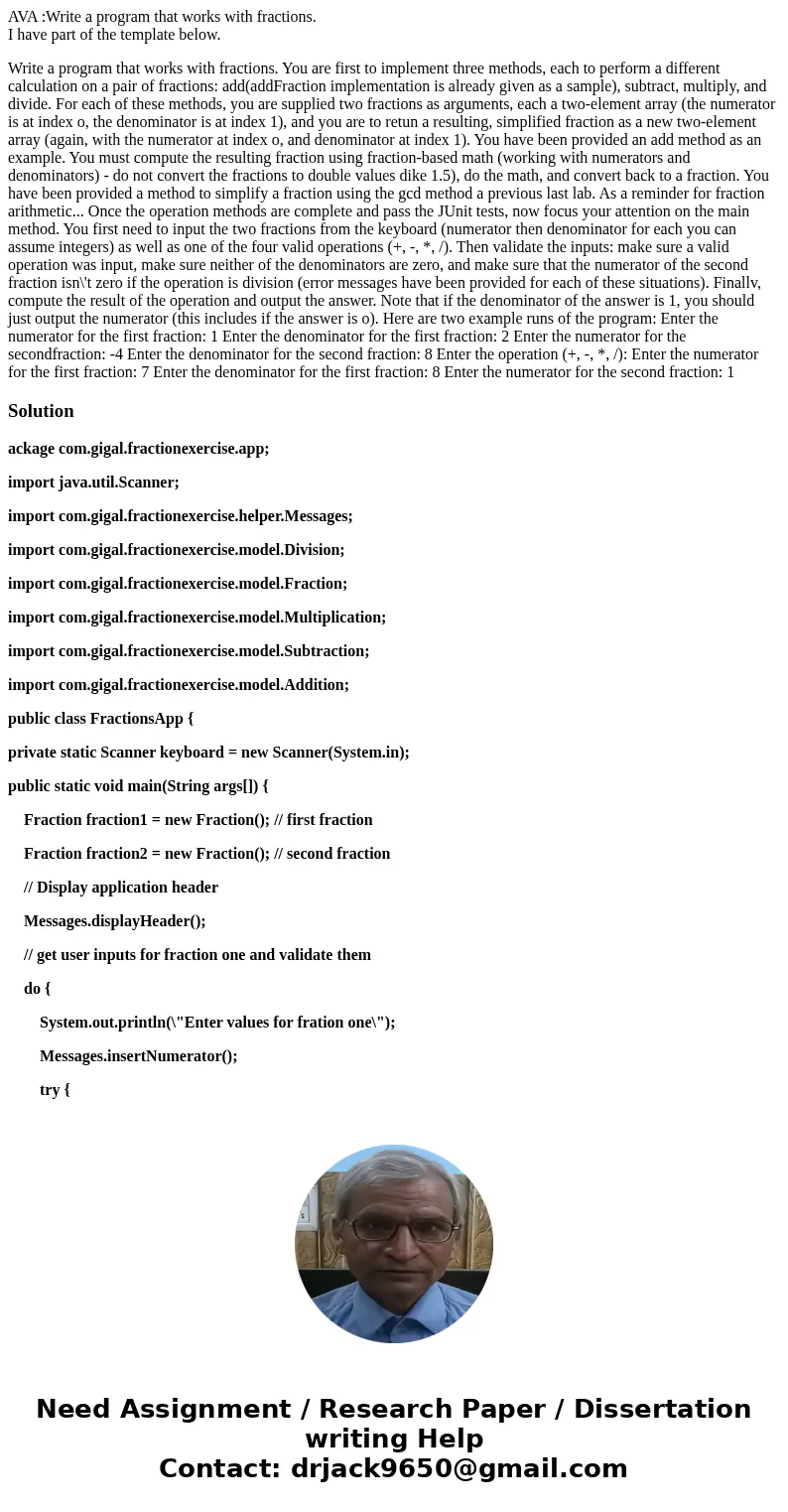 AVA :Write a program that works with fractions. I have part of the template below. Write a program that works with fractions. You are first to implement three m AVA :Write a program that works with fractions. I have part of the template below. Write a program that works with fractions. You are first to implement three m