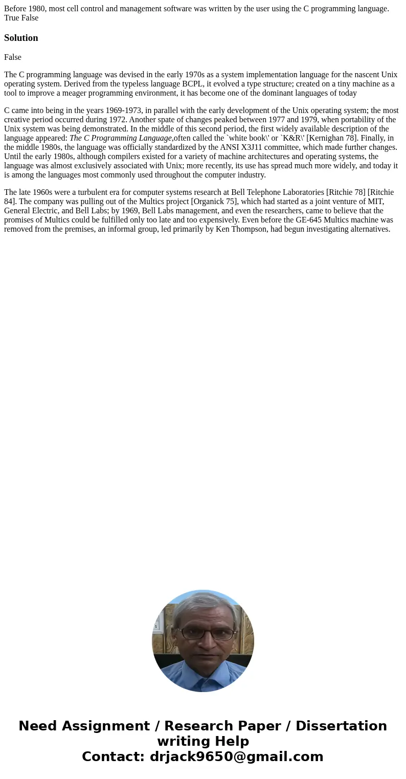 Before 1980, most cell control and management software was written by the user using the C programming language. True FalseSolutionFalse The C programming langu