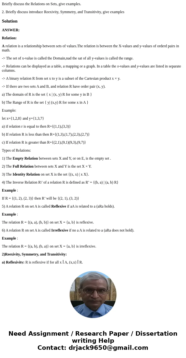 Briefly discuss the Relations on Sets, give examples. 2. Briefly discuss introduce Reexivity, Symmetry, and Transitivity, give examplesSolutionANSWER: Relation: