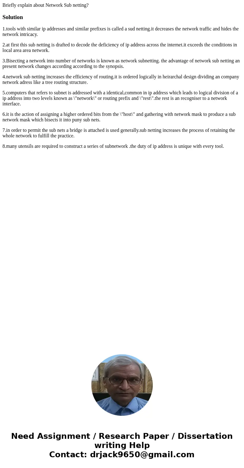 Briefly explain about Network Sub netting?Solution1.tools with similar ip addresses and similar prefixes is called a sud netting.it decreases the network traffi Briefly explain about Network Sub netting?Solution1.tools with similar ip addresses and similar prefixes is called a sud netting.it decreases the network traffi
