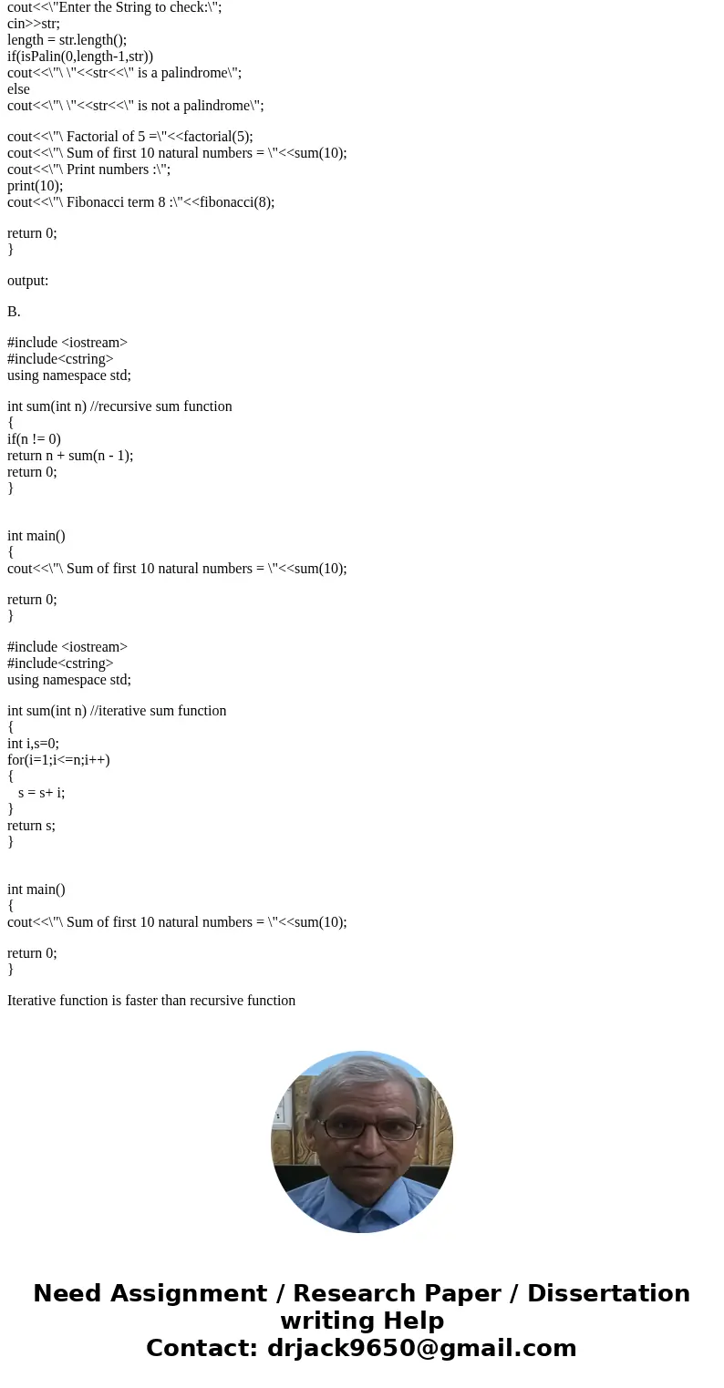 C++ A. Implement the recursive algorithms in the notes titled Recursion1: factorial, sum, Fibonacci, print, & palindrome. B. Implement a recursive algorithm C++ A. Implement the recursive algorithms in the notes titled Recursion1: factorial, sum, Fibonacci, print, & palindrome. B. Implement a recursive algorithm