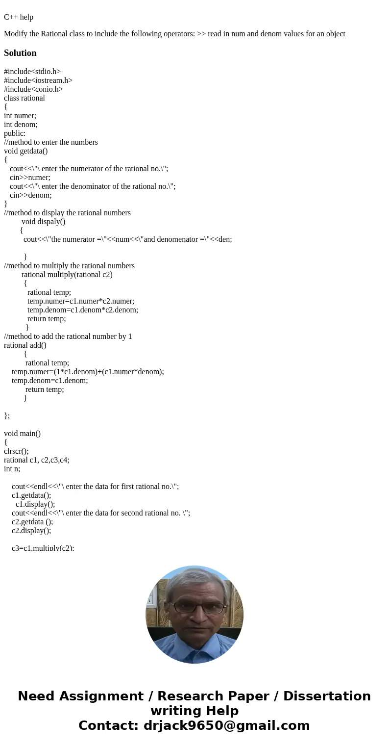  C++ help Modify the Rational class to include the following operators: >> read in num and denom values for an object Solution#include<stdio.h> #inc