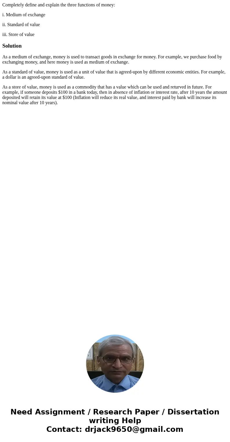 Completely define and explain the three functions of money: i. Medium of exchange ii. Standard of value iii. Store of valueSolutionAs a medium of exchange, mone Completely define and explain the three functions of money: i. Medium of exchange ii. Standard of value iii. Store of valueSolutionAs a medium of exchange, mone