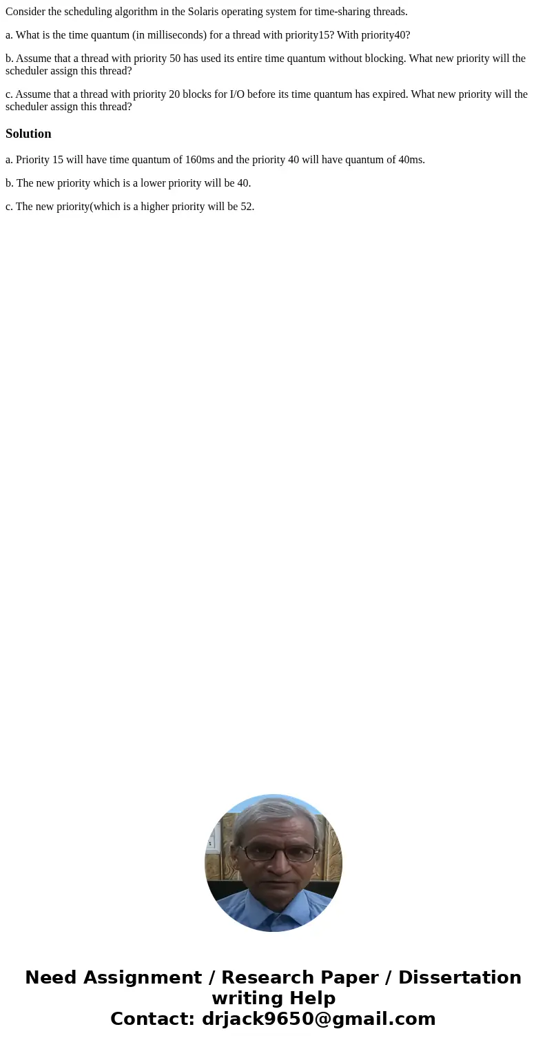 Consider the scheduling algorithm in the Solaris operating system for time-sharing threads. a. What is the time quantum (in milliseconds) for a thread with prio Consider the scheduling algorithm in the Solaris operating system for time-sharing threads. a. What is the time quantum (in milliseconds) for a thread with prio