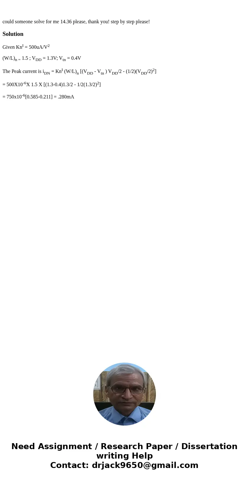  could someone solve for me 14.36 please, thank you! step by step please!SolutionGiven KnI = 500uA/V2 (W/L)n = 1.5 ; VDD = 1.3V; Vtn = 0.4V The Peak current is 
