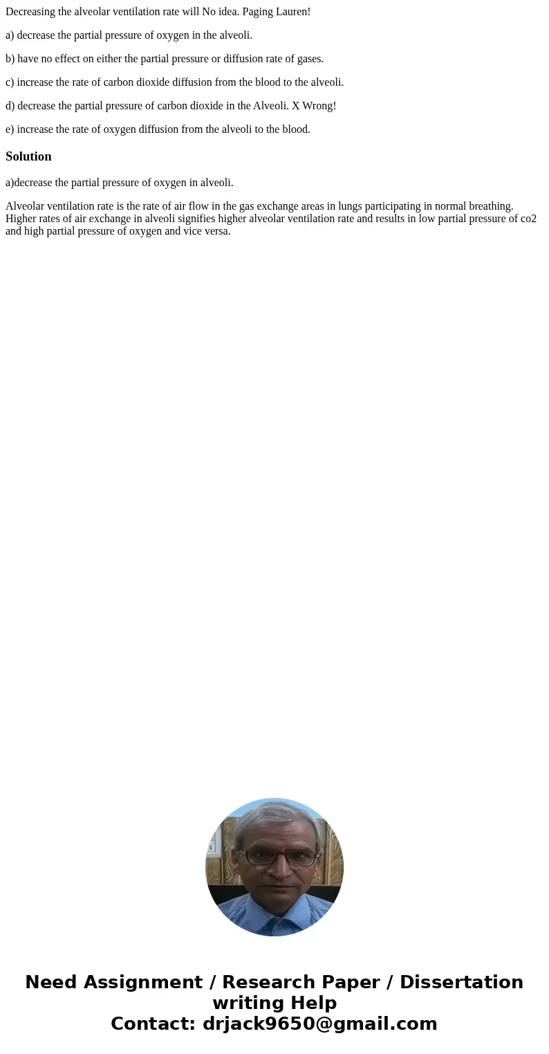 Decreasing the alveolar ventilation rate will No idea. Paging Lauren! a) decrease the partial pressure of oxygen in the alveoli. b) have no effect on either the