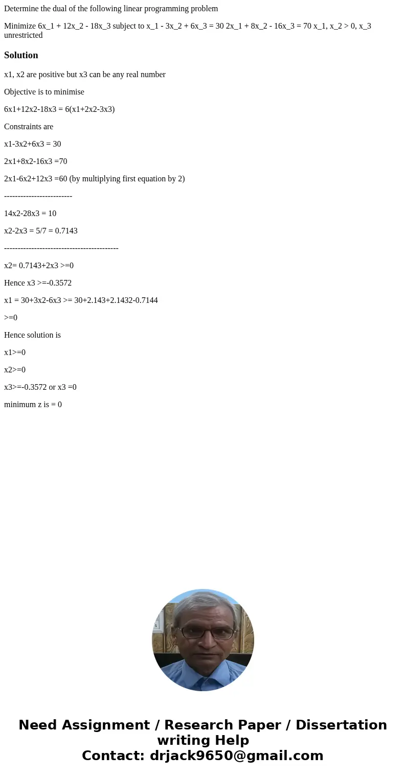 Determine the dual of the following linear programming problem Minimize 6x_1 + 12x_2 - 18x_3 subject to x_1 - 3x_2 + 6x_3 = 30 2x_1 + 8x_2 - 16x_3 = 70 x_1, x_2