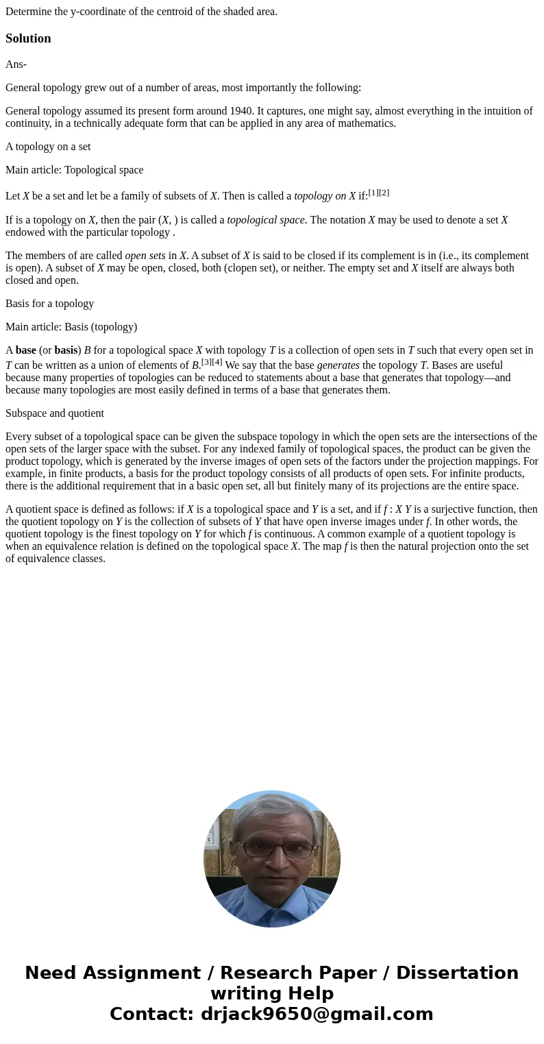  Determine the y-coordinate of the centroid of the shaded area. SolutionAns- General topology grew out of a number of areas, most importantly the following: Gen