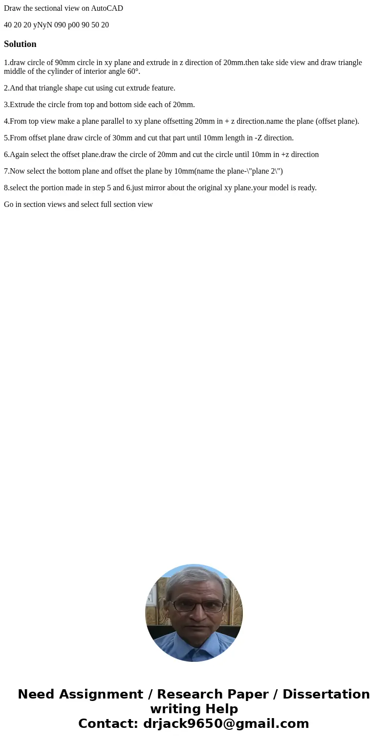 Draw the sectional view on AutoCAD 40 20 20 yNyN 090 p00 90 50 20 Solution1.draw circle of 90mm circle in xy plane and extrude in z direction of 20mm.then take 