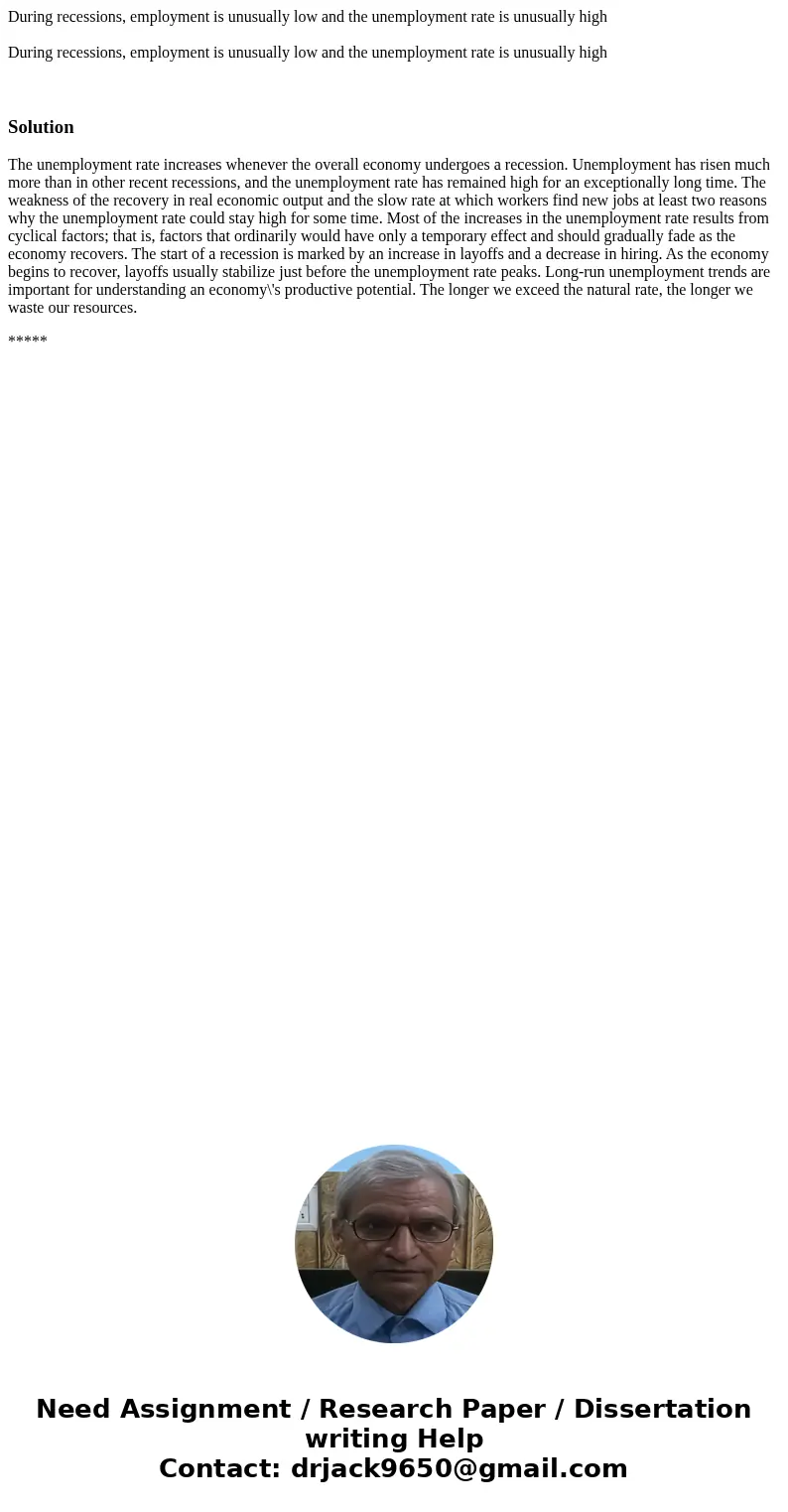 During recessions, employment is unusually low and the unemployment rate is unusually high During recessions, employment is unusually low and the unemployment   During recessions, employment is unusually low and the unemployment rate is unusually high During recessions, employment is unusually low and the unemployment