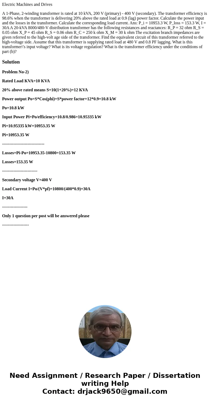 Electric Machines and Drives A 1-Phase, 2-winding transformer is rated at 10 kVA, 200 V (primary) - 400 V (secondary). The transformer efficiency is 98.6% when 