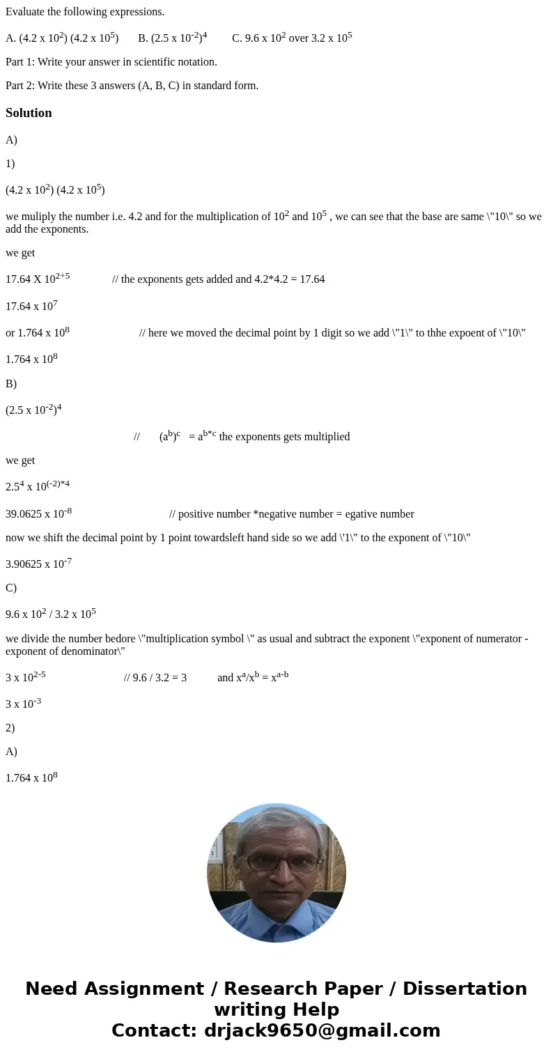 Evaluate the following expressions. A. (4.2 x 102) (4.2 x 105) B. (2.5 x 10-2)4 C. 9.6 x 102 over 3.2 x 105 Part 1: Write your answer in scientific notation. Pa