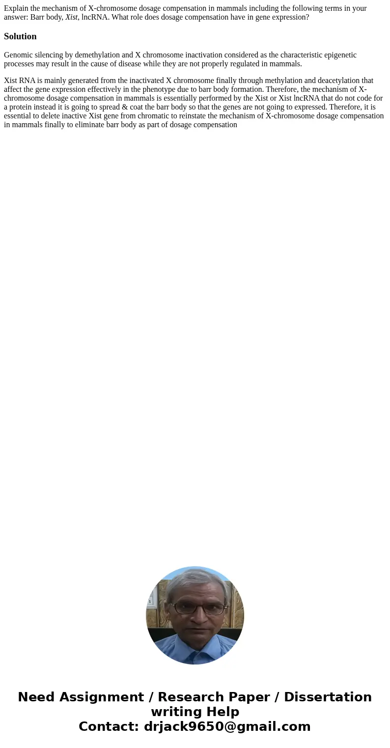 Explain the mechanism of X-chromosome dosage compensation in mammals including the following terms in your answer: Barr body, Xist, lncRNA. What role does dosag