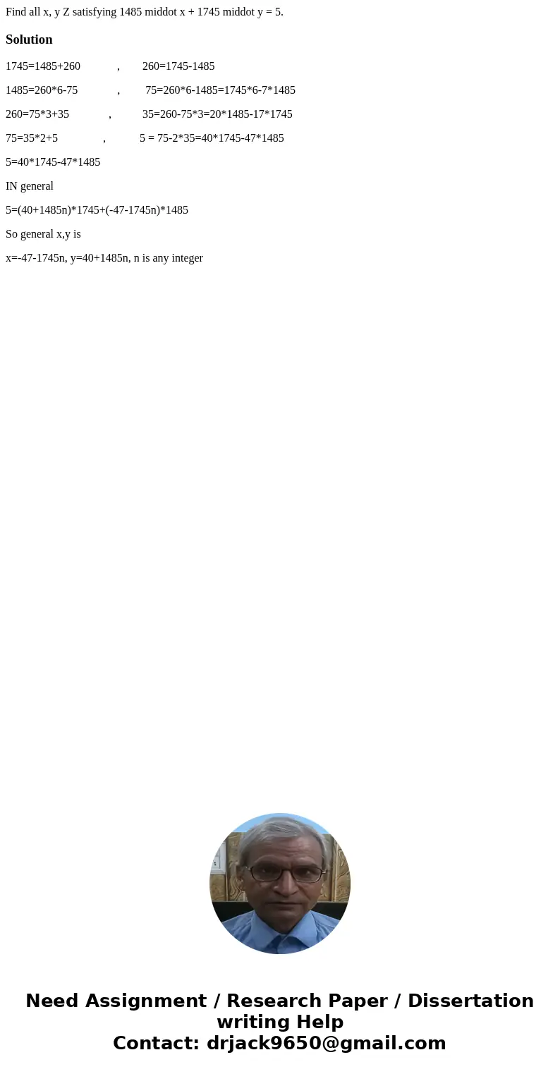 Find all x, y Z satisfying 1485 middot x + 1745 middot y = 5.Solution 1745=1485+260 , 260=1745-1485 1485=260*6-75 , 75=260*6-1485=1745*6-7*1485 260=75*3+35 , 3  Find all x, y Z satisfying 1485 middot x + 1745 middot y = 5.Solution 1745=1485+260 , 260=1745-1485 1485=260*6-75 , 75=260*6-1485=1745*6-7*1485 260=75*3+35 , 3