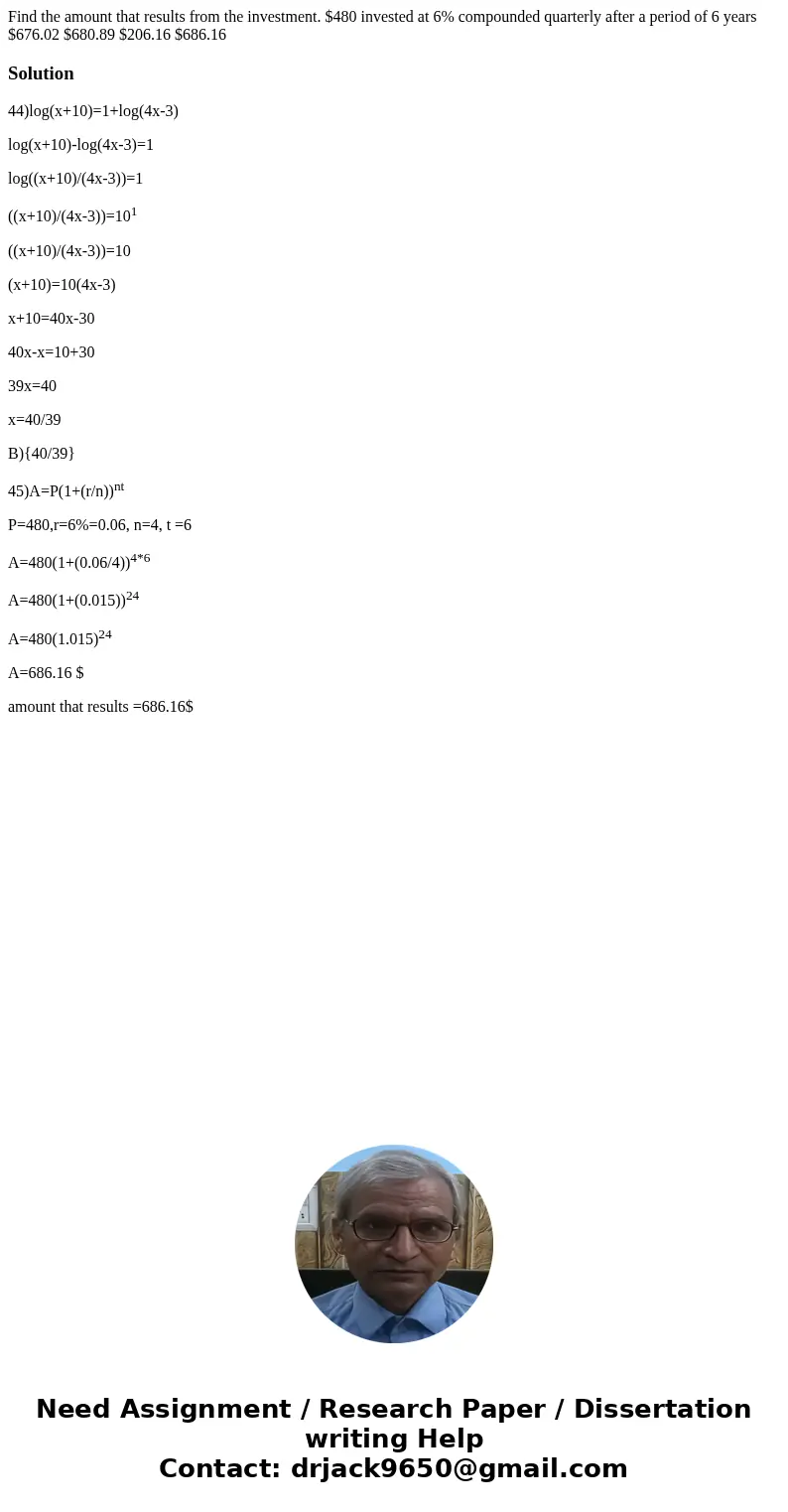  Find the amount that results from the investment. $480 invested at 6% compounded quarterly after a period of 6 years $676.02 $680.89 $206.16 $686.16 Solution44
