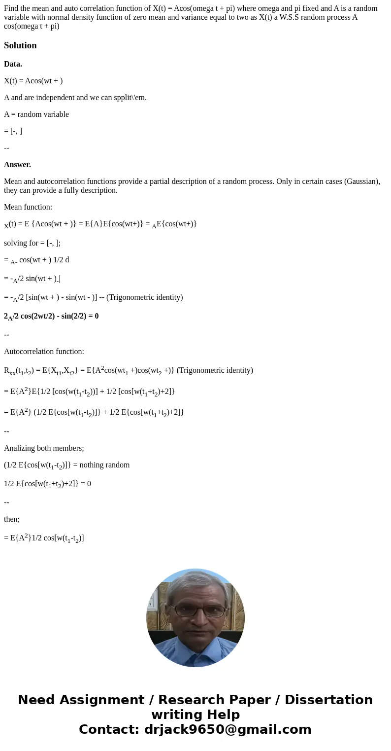  Find the mean and auto correlation function of X(t) = Acos(omega t + pi) where omega and pi fixed and A is a random variable with normal density function of ze