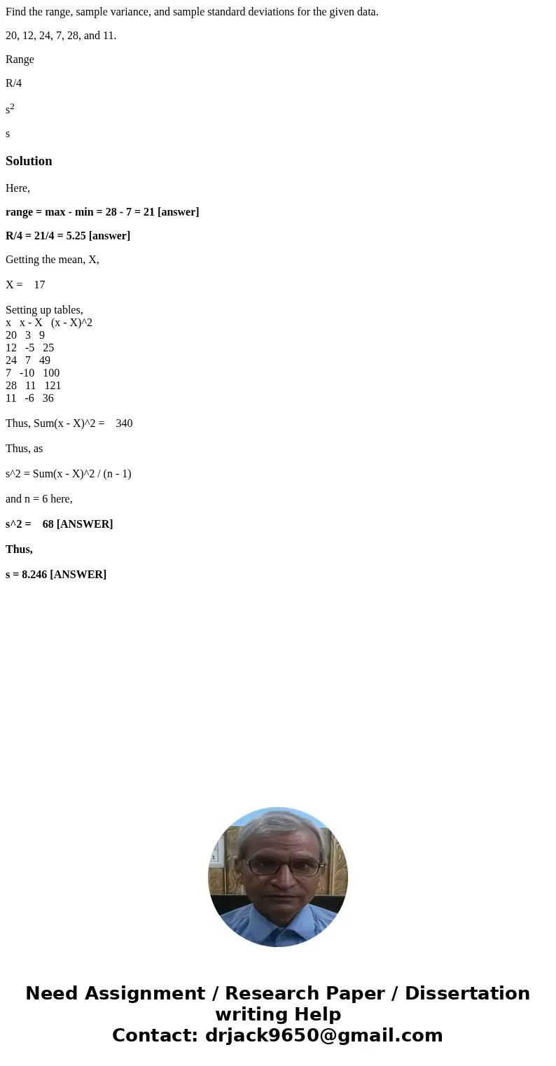 Find the range, sample variance, and sample standard deviations for the given data. 20, 12, 24, 7, 28, and 11. Range R/4 s2 sSolutionHere, range = max - min = 2