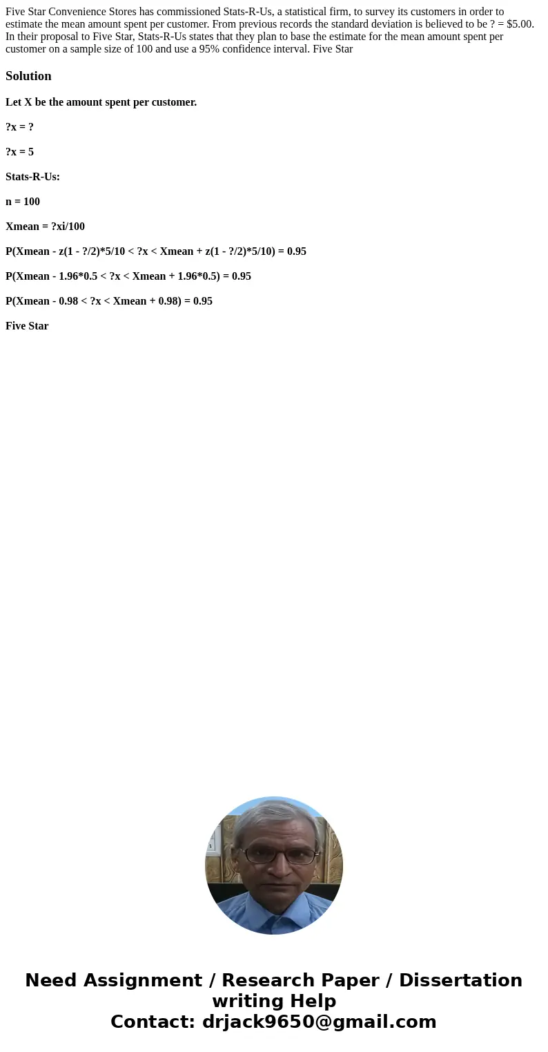 Five Star Convenience Stores has commissioned Stats-R-Us, a statistical firm, to survey its customers in order to estimate the mean amount spent per customer. F Five Star Convenience Stores has commissioned Stats-R-Us, a statistical firm, to survey its customers in order to estimate the mean amount spent per customer. F