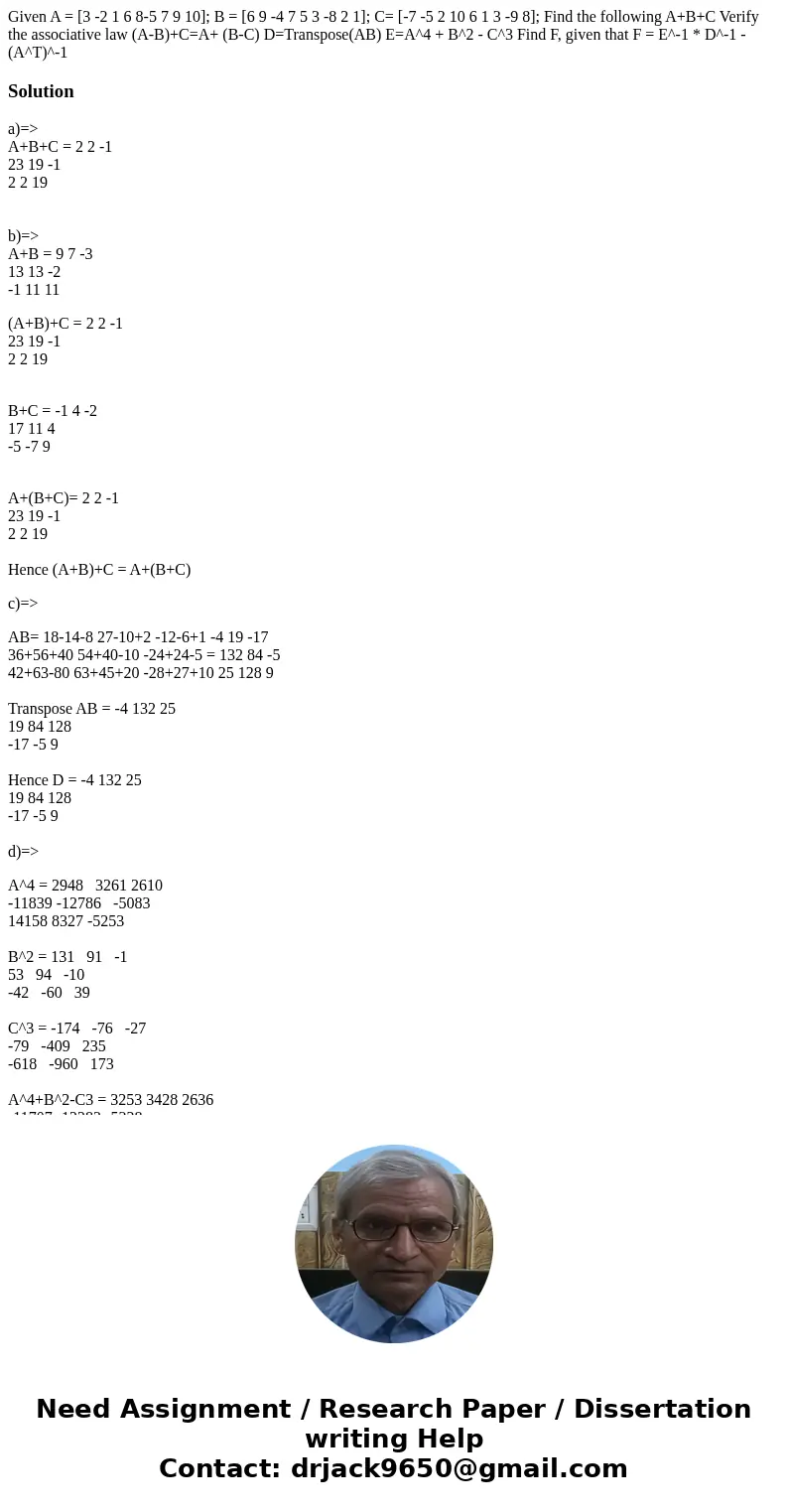  Given A = [3 -2 1 6 8-5 7 9 10]; B = [6 9 -4 7 5 3 -8 2 1]; C= [-7 -5 2 10 6 1 3 -9 8]; Find the following A+B+C Verify the associative law (A-B)+C=A+ (B-C) D=