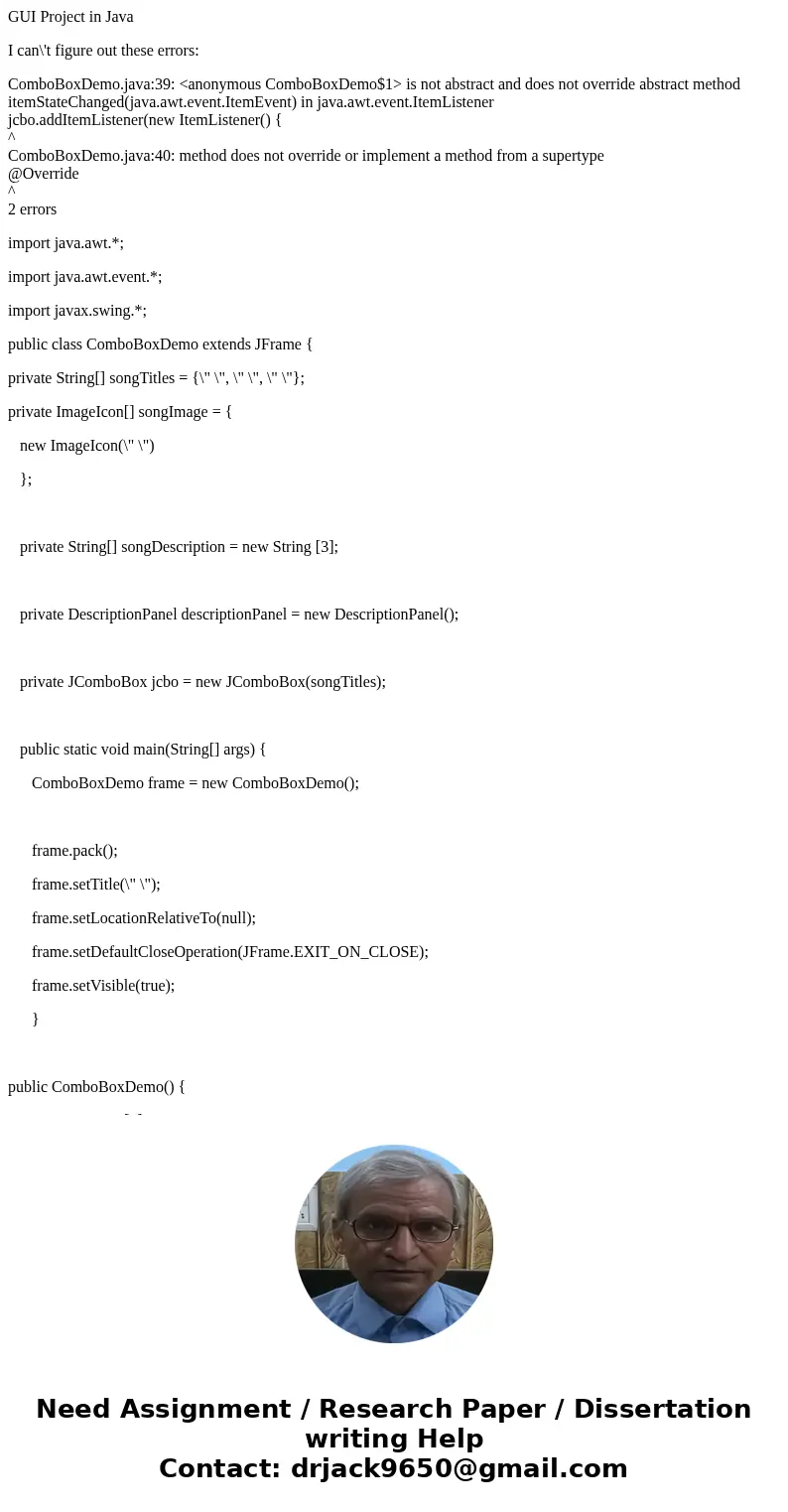 GUI Project in Java I can\'t figure out these errors: ComboBoxDemo.java:39: <anonymous ComboBoxDemo$1> is not abstract and does not override abstract meth GUI Project in Java I can\'t figure out these errors: ComboBoxDemo.java:39: <anonymous ComboBoxDemo$1> is not abstract and does not override abstract meth