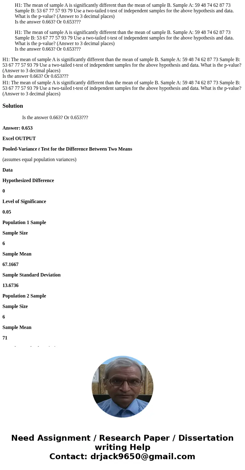  H1: The mean of sample A is significantly different than the mean of sample B. Sample A: 59 48 74 62 87 73 Sample B: 53 67 77 57 93 79 Use a two-tailed t-test 