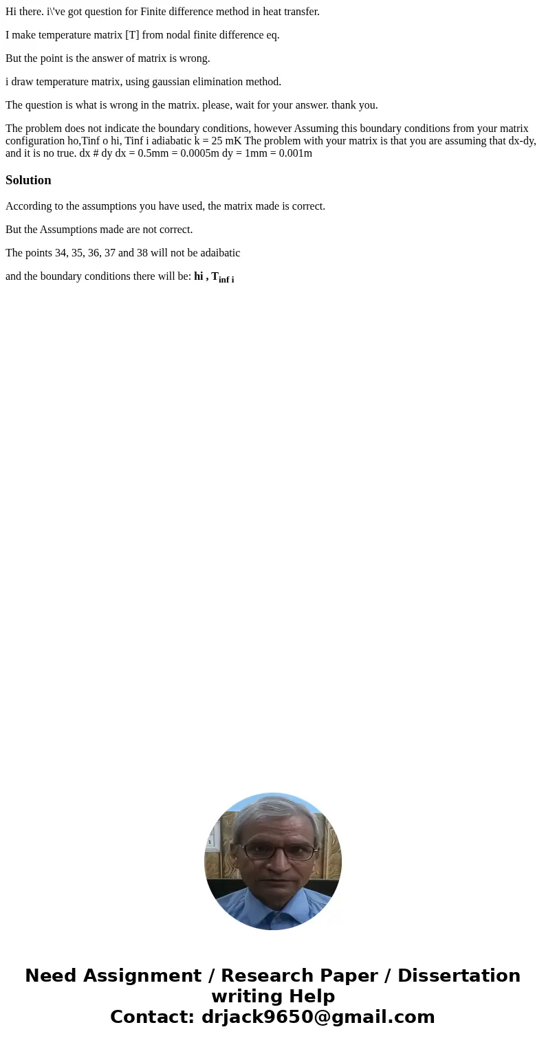 Hi there. i\'ve got question for Finite difference method in heat transfer. I make temperature matrix [T] from nodal finite difference eq. But the point is the 