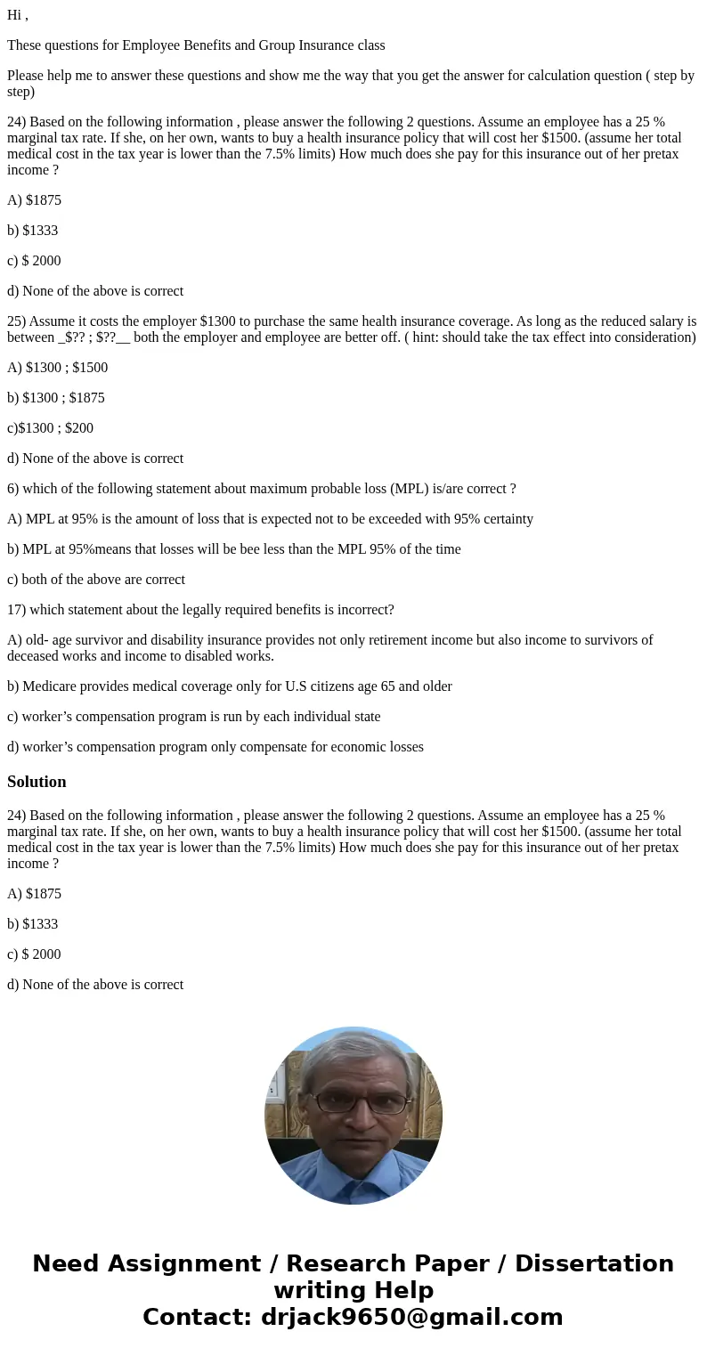 Hi , These questions for Employee Benefits and Group Insurance class Please help me to answer these questions and show me the way that you get the answer for ca