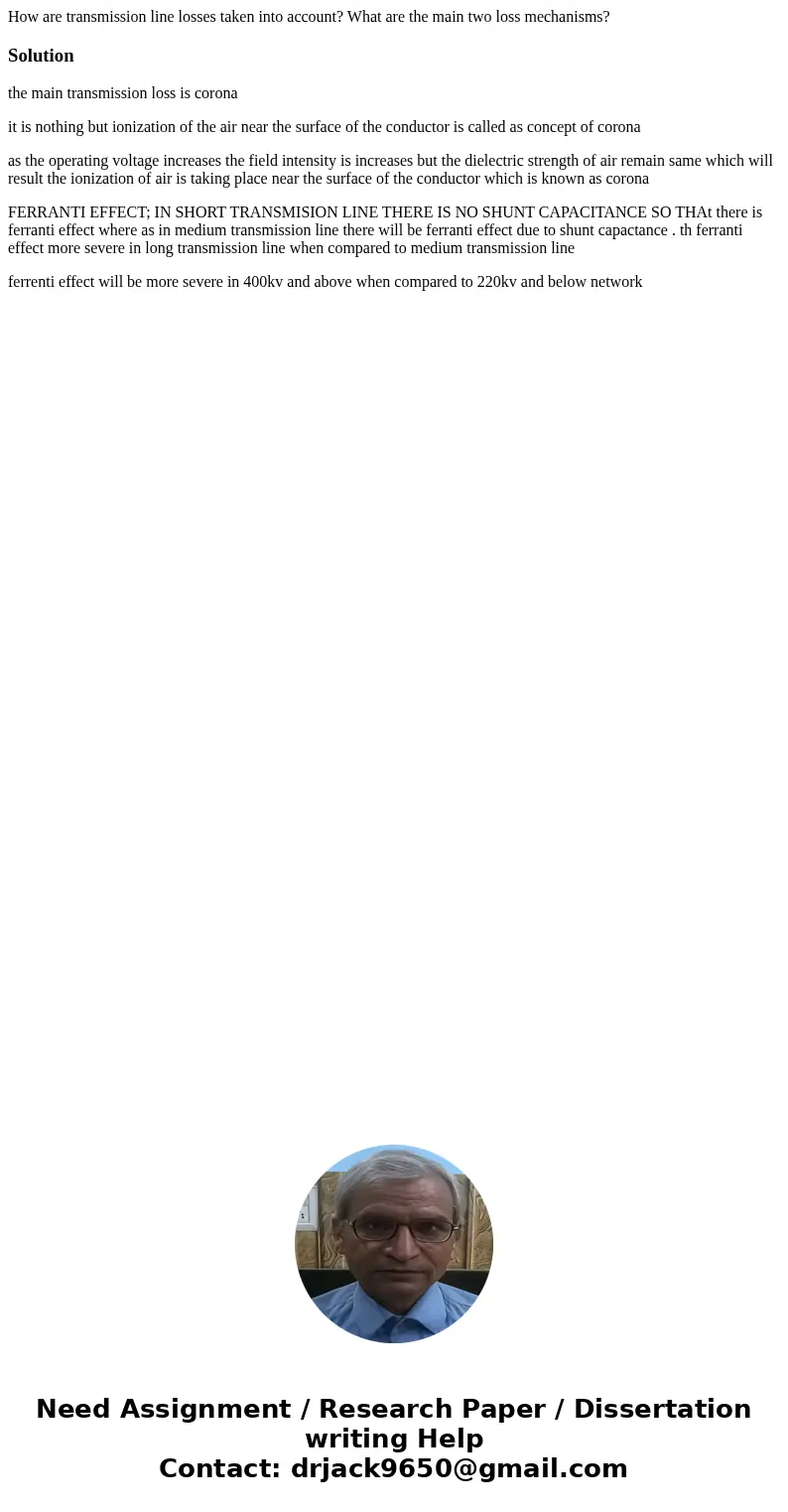  How are transmission line losses taken into account? What are the main two loss mechanisms?Solutionthe main transmission loss is corona it is nothing but ioniz