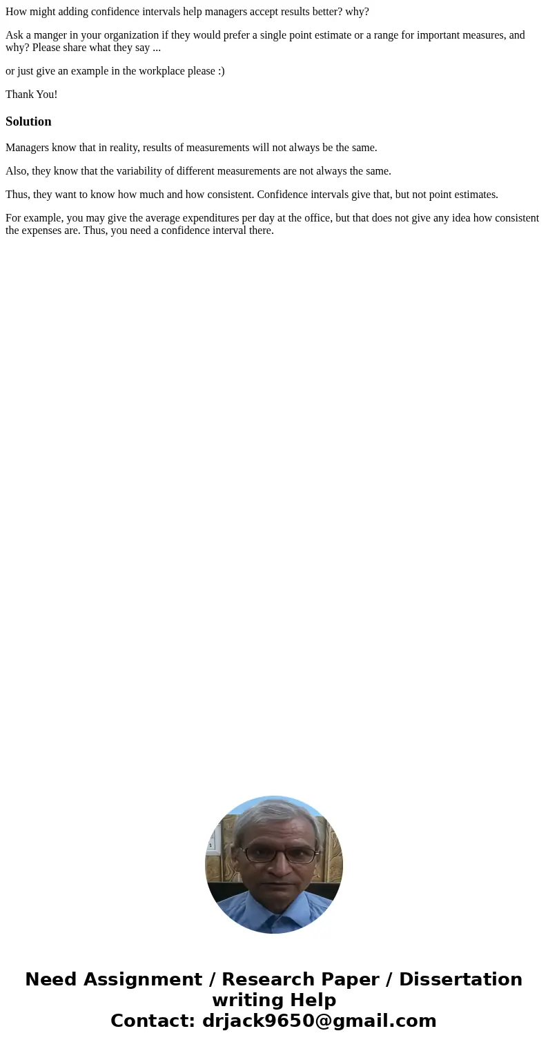 How might adding confidence intervals help managers accept results better? why? Ask a manger in your organization if they would prefer a single point estimate o How might adding confidence intervals help managers accept results better? why? Ask a manger in your organization if they would prefer a single point estimate o