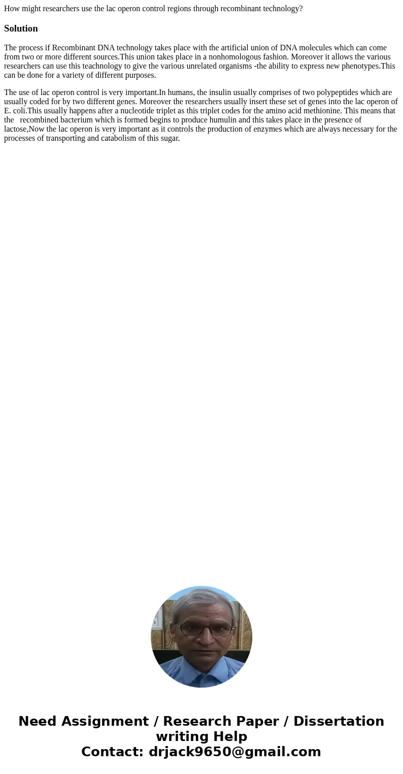 How might researchers use the lac operon control regions through recombinant technology?SolutionThe process if Recombinant DNA technology takes place with the a