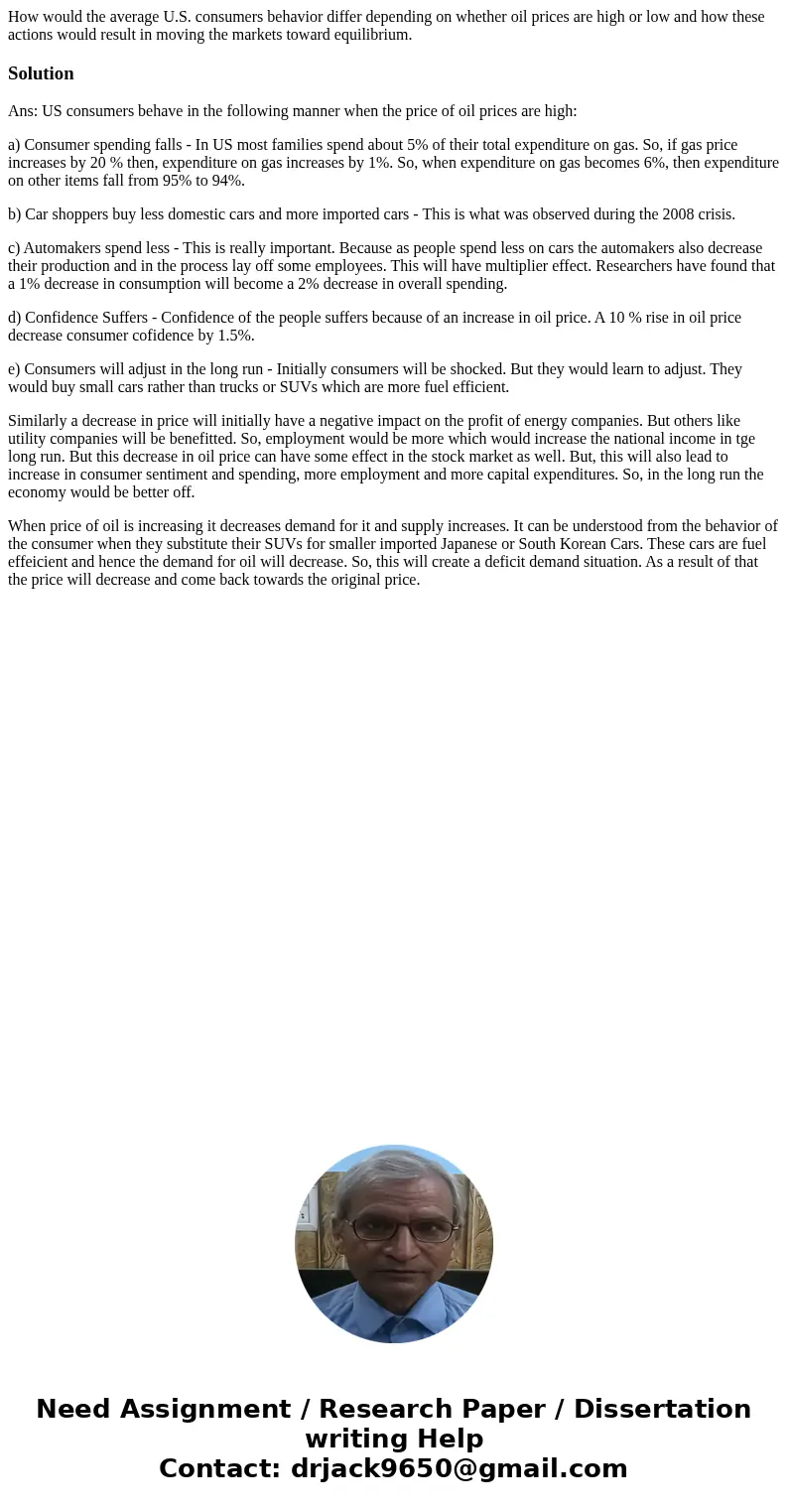 How would the average U.S. consumers behavior differ depending on whether oil prices are high or low and how these actions would result in moving the markets to