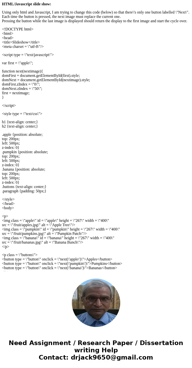 HTML/Javascript slide show: Using only html and Javascript, I am trying to change this code (below) so that there\'s only one button labelled \ HTML/Javascript slide show: Using only html and Javascript, I am trying to change this code (below) so that there\'s only one button labelled \