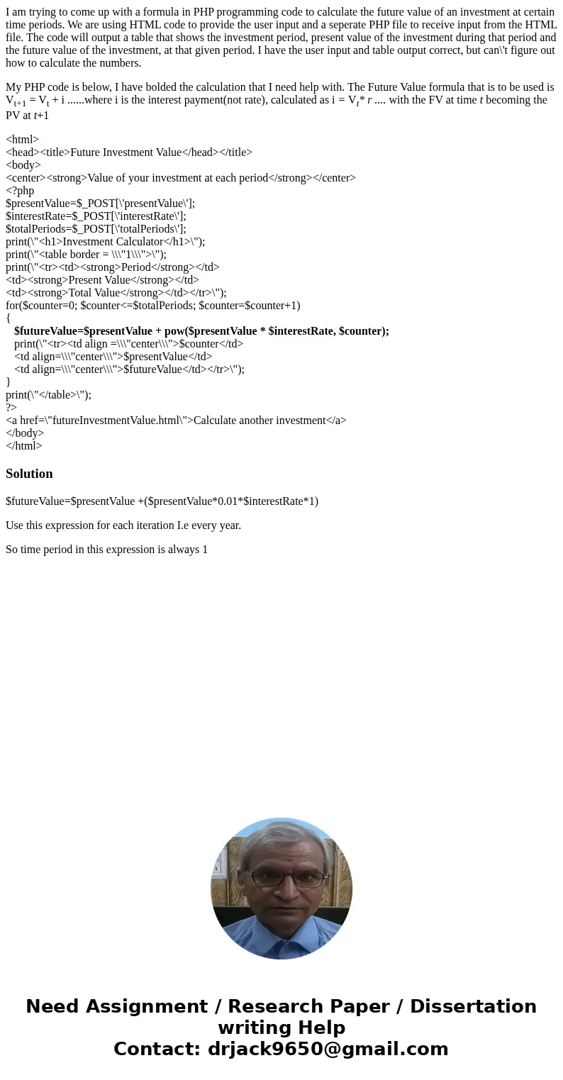 I am trying to come up with a formula in PHP programming code to calculate the future value of an investment at certain time periods. We are using HTML code to  I am trying to come up with a formula in PHP programming code to calculate the future value of an investment at certain time periods. We are using HTML code to